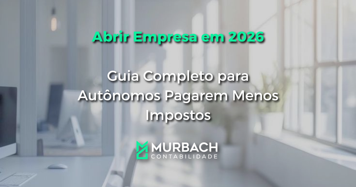 Abrir Empresa em 2026: Guia Completo para Autônomos Pagarem Menos Impostos