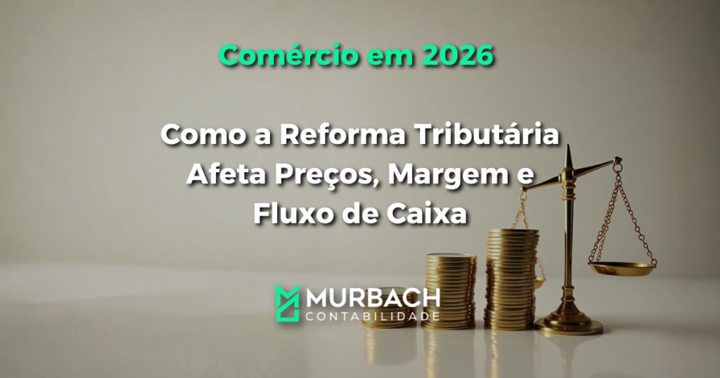 Comércio em 2026: Como a Reforma Tributária Afeta Preços, Margem e Fluxo de Caixa