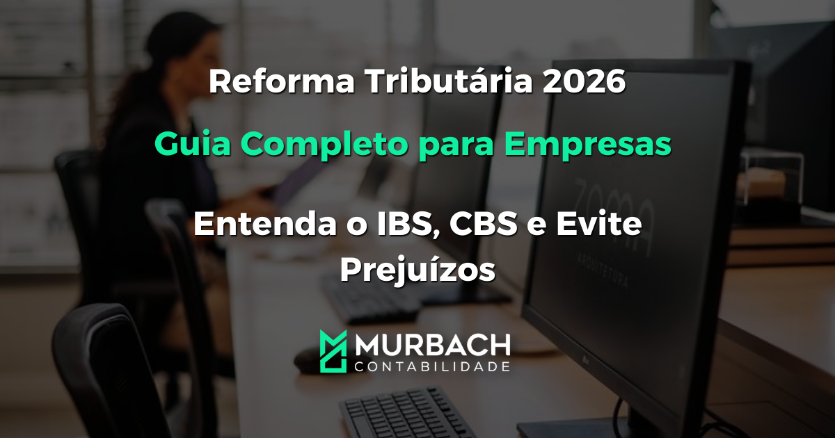 Reforma Tributária 2026 Guia Completo para Empresas Entenda o IBS, CBS e Evite Prejuízos